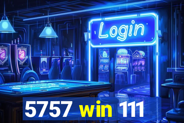 5757 win 111